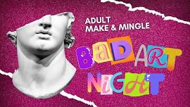 Adult Make and Mingle: Bad Art Night