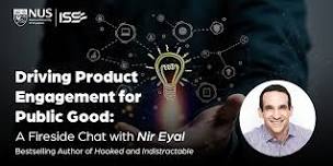 NUS-ISS Seminar - Driving Product Engagement for Public Good: A Fireside Chat with Nir Eyal