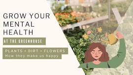 Grow Your Mental Health: how plants + dirt + flowers make us happy!