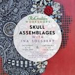 Skull Assemblages with Ina Solsbery