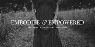 Embodied & Empowered: The Somatics of Presence With Love