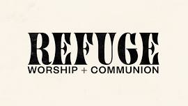 REFUGE | WORSHIP + COMMUNION