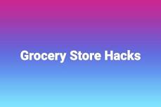 Grocery Store Hacks