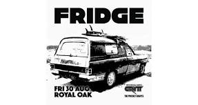 FRIDGE @ Royal Oak, Launceston, Tas. Fri 30 August. with GRYTT and The Prickly Grapes