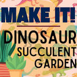 Make It!: Dinosaur Succulent Garden