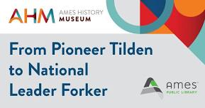 Ames History Museum - From Pioneer Tilden to National Leader Forker