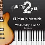 El Paso in Metairie Wed June 5th 6 pm  Just The 2 Of Us Duo