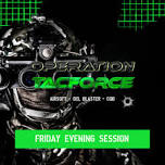 Operation Tacforce Friday Evening Session