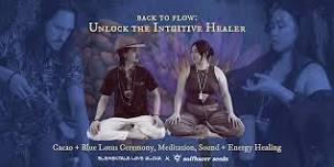 Back to Flow - Unlock Your Intuitive Healer | Cacao + Blue Lotus Ceremony