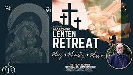 2024 Lenten Retreat: Mary, Ministry, and Mission w/ Very Rev. Dr, Chad Hatfield - President of SVOTS