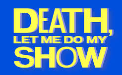 Death, Let Me Do My Show