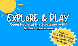 Explore & Play Open Hours in the Nature Classroom — Strawberry Hill