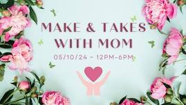 MAKE & TAKES WITH MOM