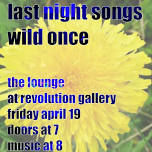 Last Night Songs w/ Wild Once @ Revolution Gallery