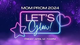 Mom Prom 2024- LET'S GLOW