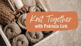 Knit Together with Patricia Lirk