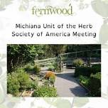 Michiana Unit of the Herb Society of America Meeting — Fernwood Botanical Garden