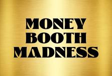 MONEY BOOTH MADNESS