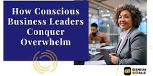 How Conscious Business Leaders Conquer Overwhelm (June 18)