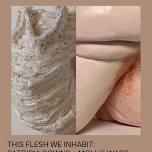 Visual Art Exhibition: This Flesh We Inhabit