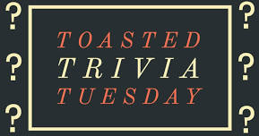 Toasted Trivia Tuesdays