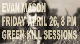 Evan Mason, April 26, 8 PM, Green Kill Sessions