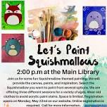 Let’s Paint Squishmallows – Grade 6-12 – Main Library