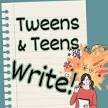 Tweens & Teens Write!