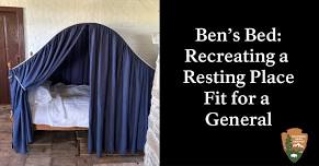 Ben’s Bed: Recreating a Resting Place Fit for a General