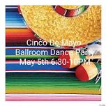 Sunday, May 5th Cinco de Mayo Ballroom Dance 6:30-10