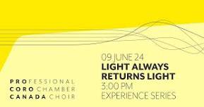 Light Always Returns Light — Pro Coro Canada - Professional Chamber Choir