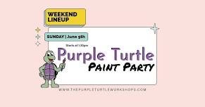 Sunday | Weekend Lineup | Purple Turtle Paint Party