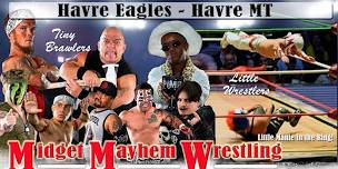 Midget Mayhem Wrestling Goes Wild!  Havre MT 21+