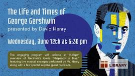 The Life and Times of George Gershwin presented by David Henry