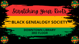 Scratching Your Roots Black Genealogy Society