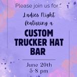 Ladies Night featuring Custom Trucker Hat Bar