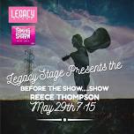 Legacy Stage Presents the before the Show… Show ft. Live Music by Reece Thompson