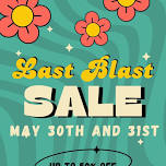 Last Blast Thursday May 30th at 6:00pm - 9:00pm and Friday May 31, 6-9pm