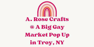 A. Rose Crafts @ A Big Gay Market Pop Up in Troy, NY