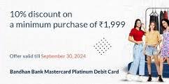 10% Discount on a Minimum Purchase Of Rs.1999 - by Bandhan Bank Mastercard Platinum Debit Card