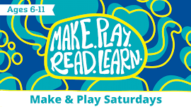 Make & Play Saturdays!