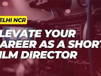 Establish Yourself as a Short Film Director - New Delhi