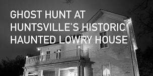 Spirits of Summer Ghost Hunt, The Historic Lowry House Huntsville, Alabama