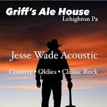 Jesse Wade Acoustic         Griff’s Ale Haus & Grille