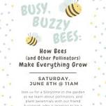 Garden Storytime: Busy, Buzzy Bees: How Bees (and Other Pollinators) Make Everything Grow