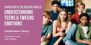 Parenting in the modern world: Understanding teens and tweens emotions