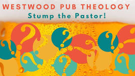 Westwood Pub Theology: Stump the Pastor