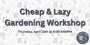 Cheap & Lazy Gardening Worshop