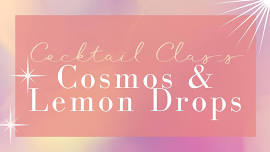 Craft Cocktail Class, Cosmos & Lemon Drops