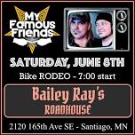 My Famous Friends RETURN to Bailey Ray's Roadhouse in Santiago Sat, June 8th! Bike Rodeo! 7:00 start